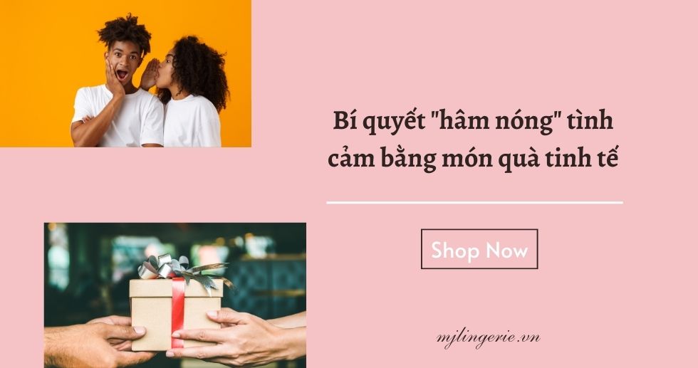 Bí quyết hâm nóng tình cảm bằng món quà tinh tế - MJ Lingerie Phú Quốc