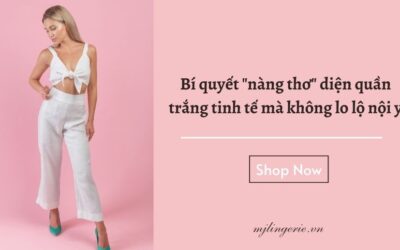 Bí quyết “nàng thơ” diện quần trắng tinh tế mà không lo lộ nội y