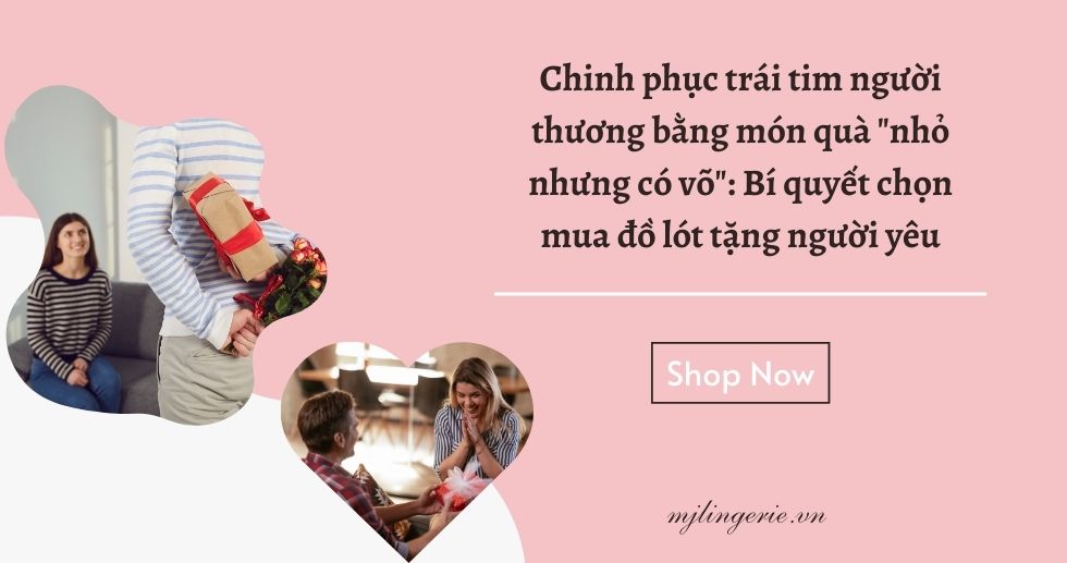 Chinh phục trái tim người thương bằng món quà nhỏ nhưng có võ Bí quyết chọn mua đồ lót tặng người yêu - MJ Lingerie Phú Quốc