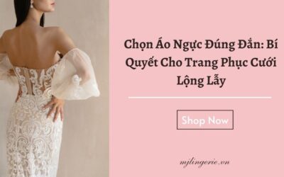 Chọn Áo Ngực Đúng Đắn: Bí Quyết Cho Trang Phục Cưới Lộng Lẫy
