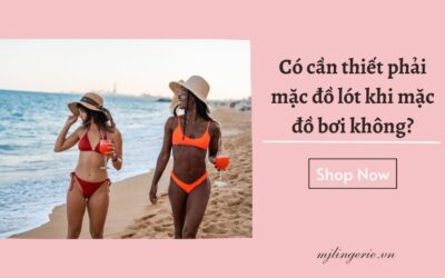 Có cần thiết phải mặc đồ lót khi mặc đồ bơi không?