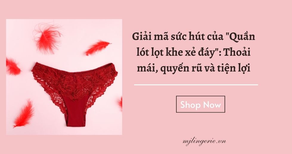 Giải mã sức hút của Quần lót lọt khe xẻ đáy Thoải mái, quyến rũ và tiện lợi - MJ Lingerie Phú Quốc