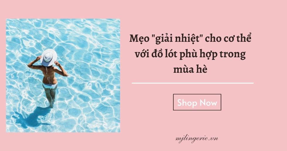 Mẹo giải nhiệt cho cơ thể với đồ lót phù hợp trong mùa hè - MJ Lingerie Phú Quốc
